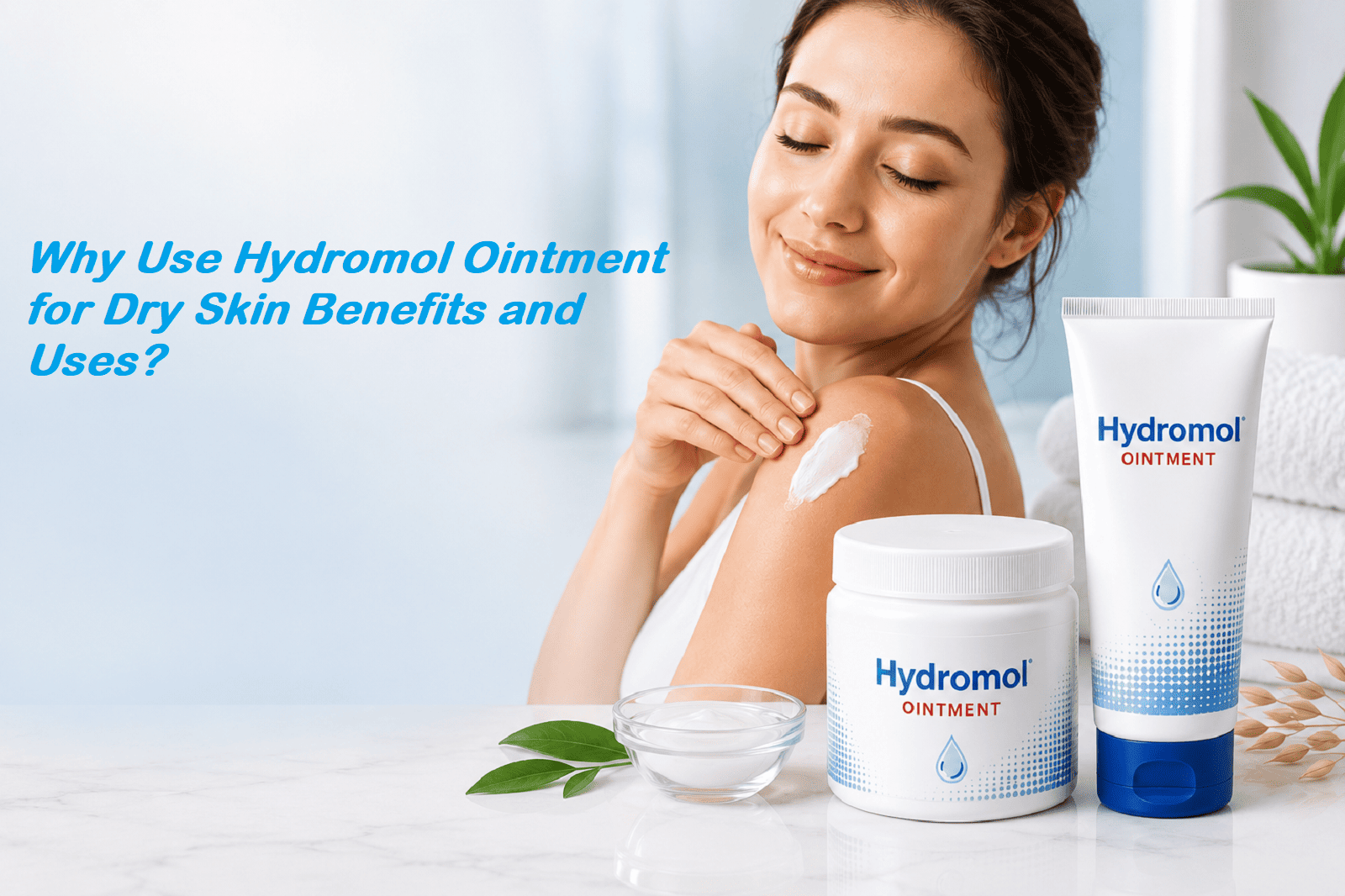 Why Use Hydromol Ointment for Dry Skin Benefits and Uses?